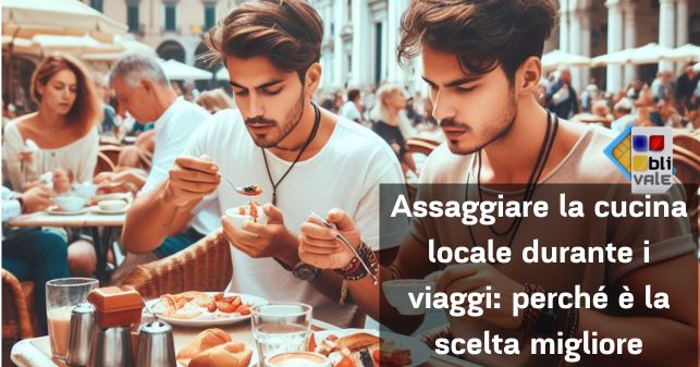 blivale_post_it_Assaggiare_la_cucina_locale_durante_i_viaggi Assaggiare la cucina locale durante i viaggi: perché è la scelta migliore
